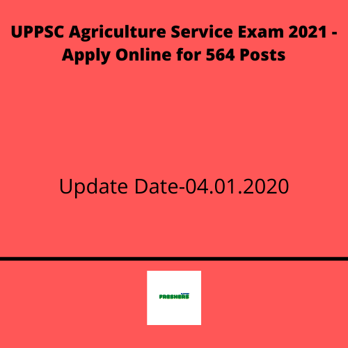 UPPSC Agriculture Service Exam 2021 - Apply Online for 564 Posts