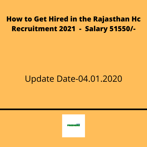 How to Get Hired in the Rajasthan Hc Recruitment 2021 - Salary 51550/-